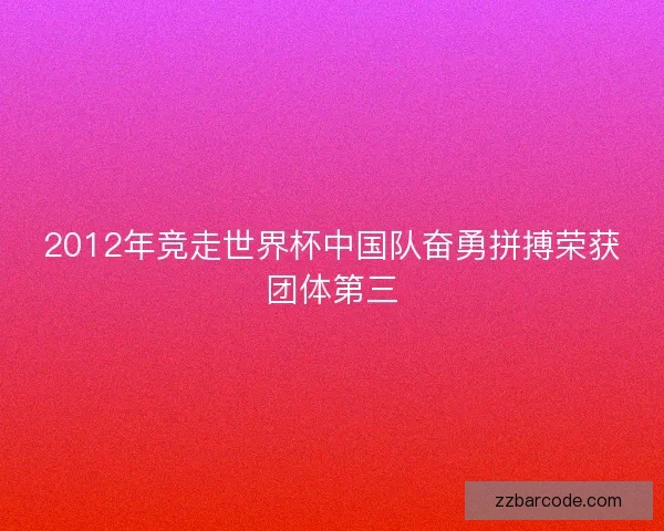 2012年竞走世界杯中国队奋勇拼搏荣获团体第三