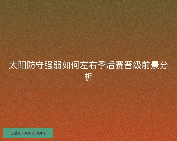 太阳防守强弱如何左右季后赛晋级前景分析