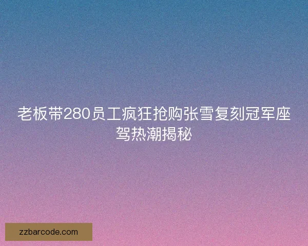 老板带280员工疯狂抢购张雪复刻冠军座驾热潮揭秘 老板带280员工疯狂抢购张雪复刻冠军座驾热潮揭秘