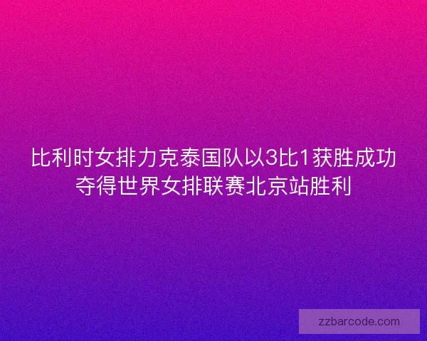 比利时女排力克泰国队以3比1获胜成功夺得世界女排联赛北京站胜利