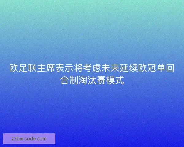 欧足联主席表示将考虑未来延续欧冠单回合制淘汰赛模式