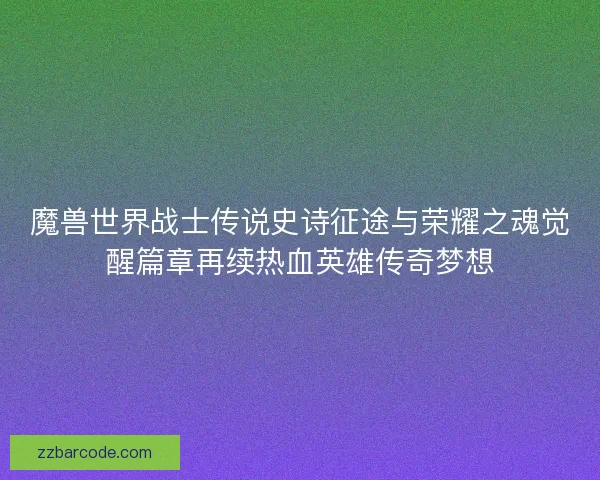 魔兽世界战士传说史诗征途与荣耀之魂觉醒篇章再续热血英雄传奇梦想